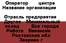 Оператор Call-центра › Название организации ­ Killfish discount bar › Отрасль предприятия ­ Другое › Минимальный оклад ­ 1 - Все города Работа » Вакансии   . Ростовская обл.,Зверево г.